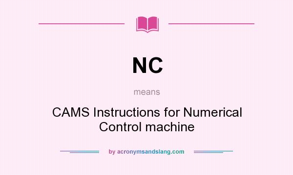What does NC mean? It stands for CAMS Instructions for Numerical Control machine