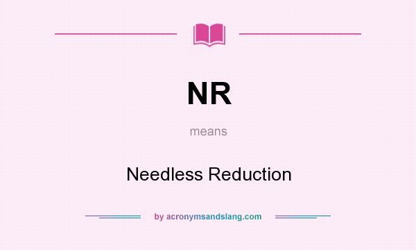 What does NR mean? It stands for Needless Reduction