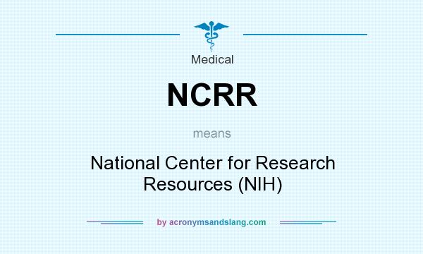 What does NCRR mean? It stands for National Center for Research Resources (NIH)