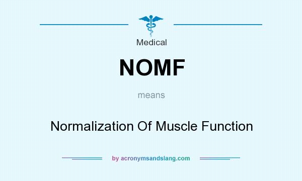 What does NOMF mean? It stands for Normalization Of Muscle Function