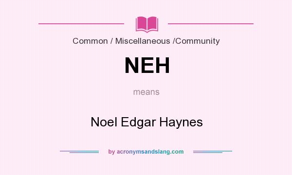 What does NEH mean? It stands for Noel Edgar Haynes