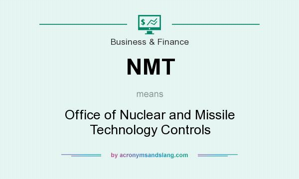 What does NMT mean? It stands for Office of Nuclear and Missile Technology Controls