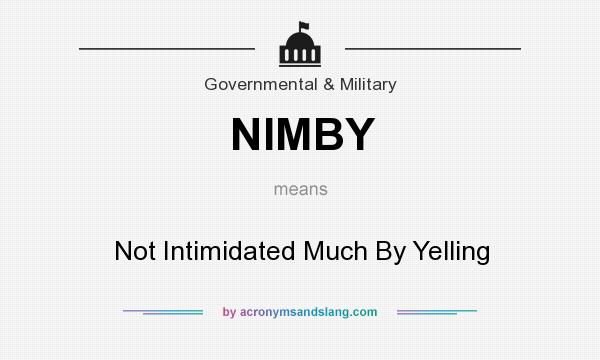 What does NIMBY mean? It stands for Not Intimidated Much By Yelling