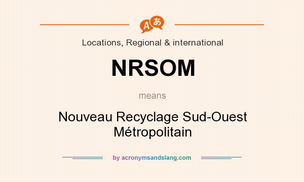 What does NRSOM mean? It stands for Nouveau Recyclage Sud-Ouest Métropolitain