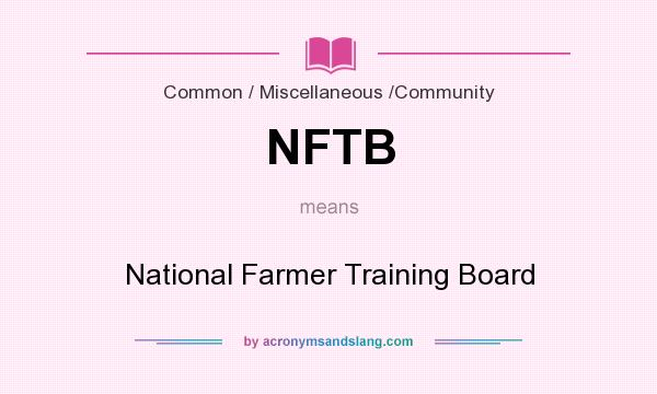 What does NFTB mean? It stands for National Farmer Training Board