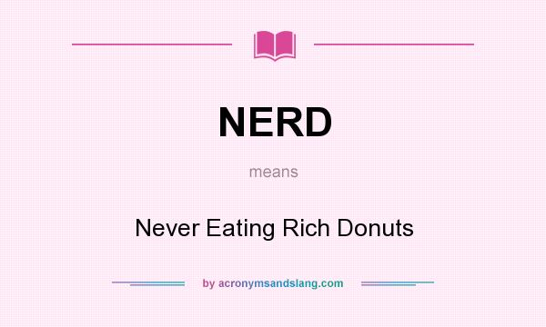 What does NERD mean? It stands for Never Eating Rich Donuts