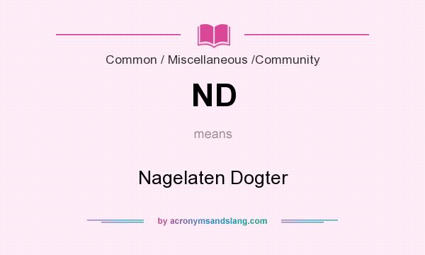 What does ND mean? It stands for Nagelaten Dogter