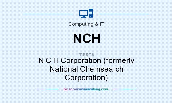 What does NCH mean? It stands for N C H Corporation (formerly National Chemsearch Corporation)