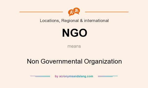 What does NGO mean? It stands for Non Governmental Organization