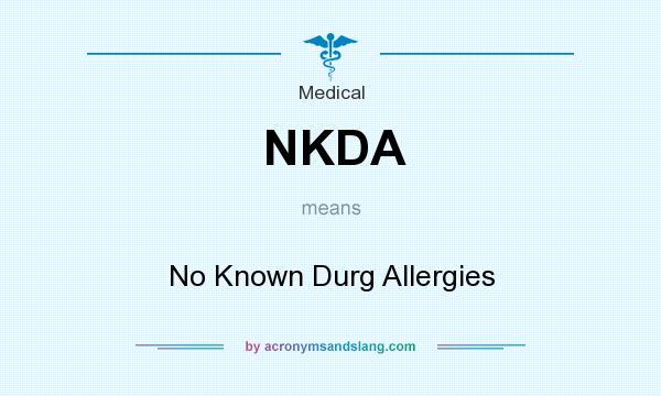 What does NKDA mean? It stands for No Known Durg Allergies