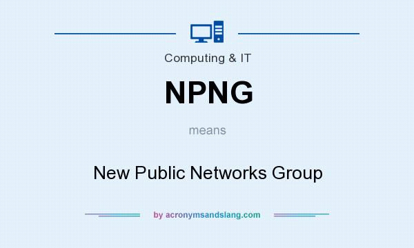 What does NPNG mean? It stands for New Public Networks Group