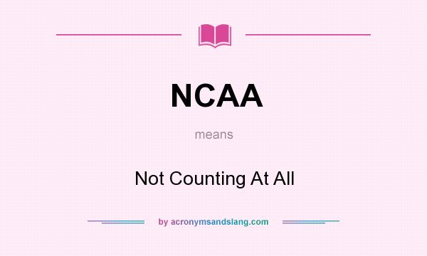 What does NCAA mean? It stands for Not Counting At All