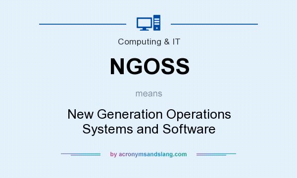 What does NGOSS mean? It stands for New Generation Operations Systems and Software