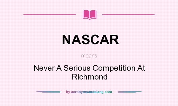 What does NASCAR mean? It stands for Never A Serious Competition At Richmond