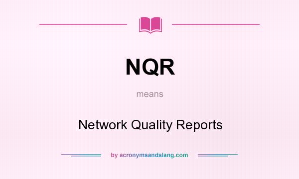 What does NQR mean? It stands for Network Quality Reports