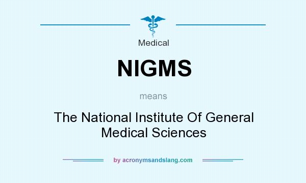 What does NIGMS mean? It stands for The National Institute Of General Medical Sciences