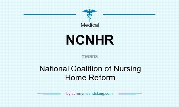 What does NCNHR mean? It stands for National Coalition of Nursing Home Reform