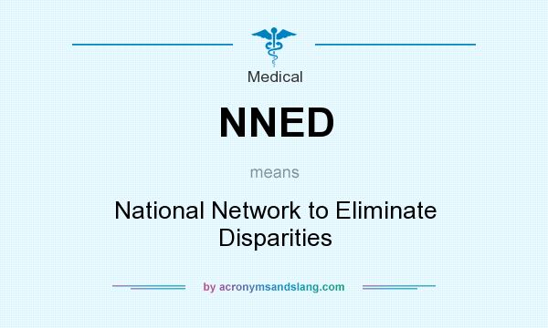 What does NNED mean? It stands for National Network to Eliminate Disparities