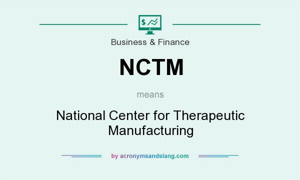 What does NCTM mean? It stands for National Center for Therapeutic Manufacturing