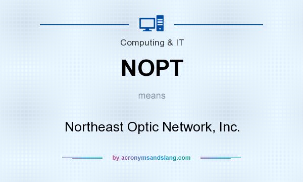 What does NOPT mean? It stands for Northeast Optic Network, Inc.