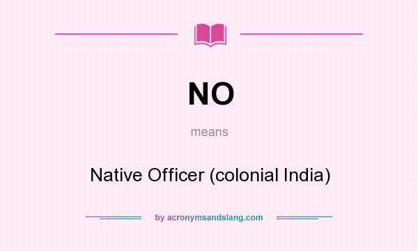 What does NO mean? It stands for Native Officer (colonial India)