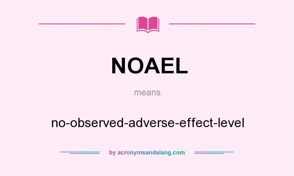 What does NOAEL mean? It stands for no-observed-adverse-effect-level