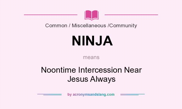 What does NINJA mean? It stands for Noontime Intercession Near Jesus Always