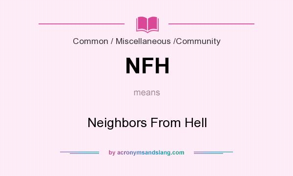 What does NFH mean? It stands for Neighbors From Hell