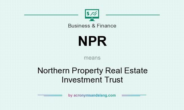 What does NPR mean? It stands for Northern Property Real Estate Investment Trust