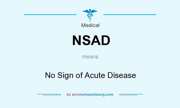 What does NSAD mean? It stands for No Sign of Acute Disease