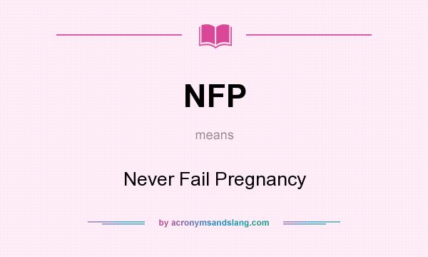 What does NFP mean? It stands for Never Fail Pregnancy