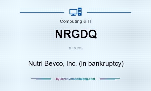 What does NRGDQ mean? It stands for Nutri Bevco, Inc. (in bankruptcy)