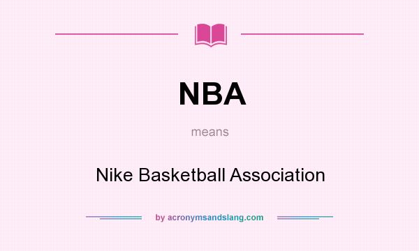 What does NBA mean? It stands for Nike Basketball Association