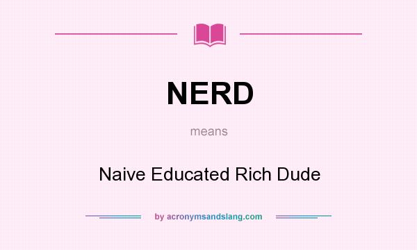 What does NERD mean? It stands for Naive Educated Rich Dude