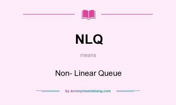What does NLQ mean? It stands for Non- Linear Queue