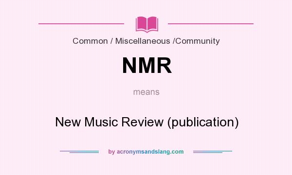 What does NMR mean? It stands for New Music Review (publication)