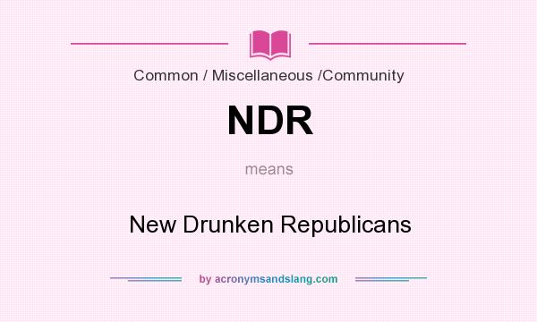 What does NDR mean? It stands for New Drunken Republicans