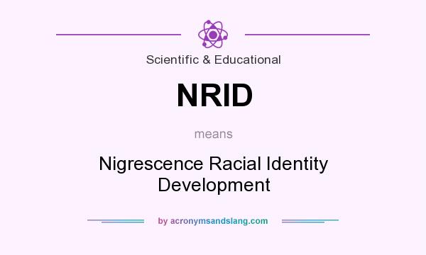 What does NRID mean? It stands for Nigrescence Racial Identity Development