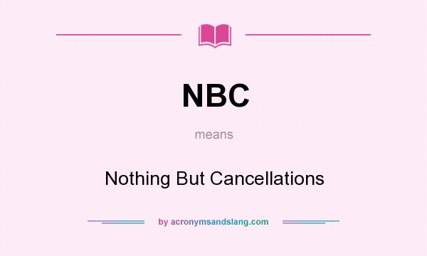 What does NBC mean? It stands for Nothing But Cancellations