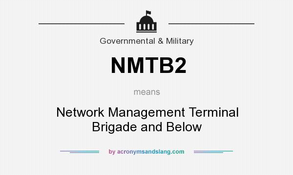 What does NMTB2 mean? It stands for Network Management Terminal Brigade and Below