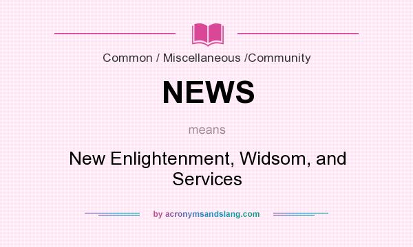 What does NEWS mean? It stands for New Enlightenment, Widsom, and Services