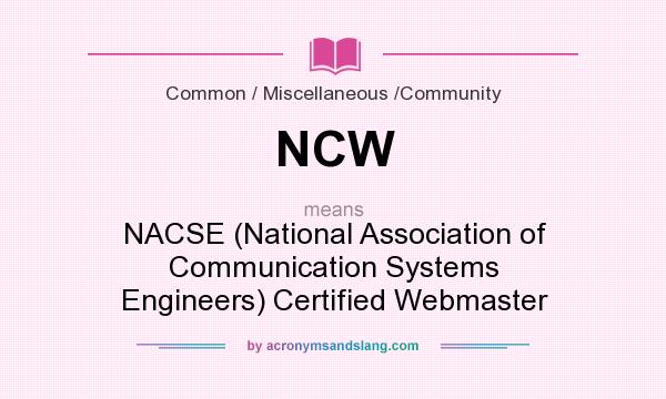 What does NCW mean? It stands for NACSE (National Association of Communication Systems Engineers) Certified Webmaster