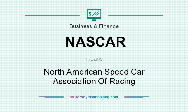 What does NASCAR mean? It stands for North American Speed Car Association Of Racing