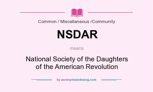 What does NSDAR mean? It stands for National Society of the Daughters of the American Revolution
