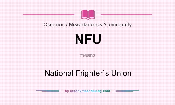 What does NFU mean? It stands for National Frighter`s Union