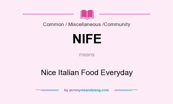 What does NIFE mean? It stands for Nice Italian Food Everyday