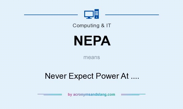 What does NEPA mean? It stands for Never Expect Power At ....