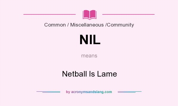 What does NIL mean? It stands for Netball Is Lame
