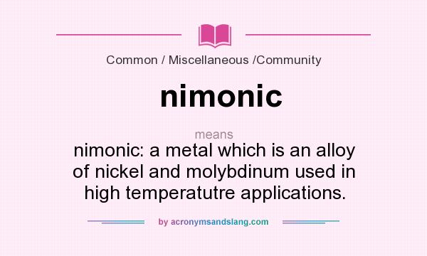 What does nimonic mean? It stands for nimonic: a metal which is an alloy of nickel and molybdinum used in high temperatutre applications.