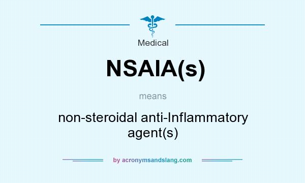 What does NSAIA(s) mean? It stands for non-steroidal anti-Inflammatory agent(s)